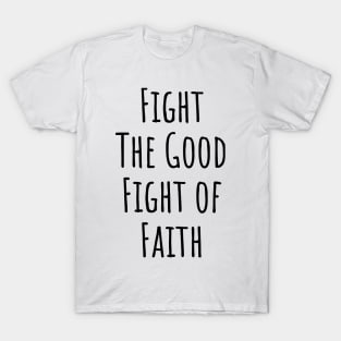 Fight The Good Fight of Faith | Christian Design | Typography T-Shirt